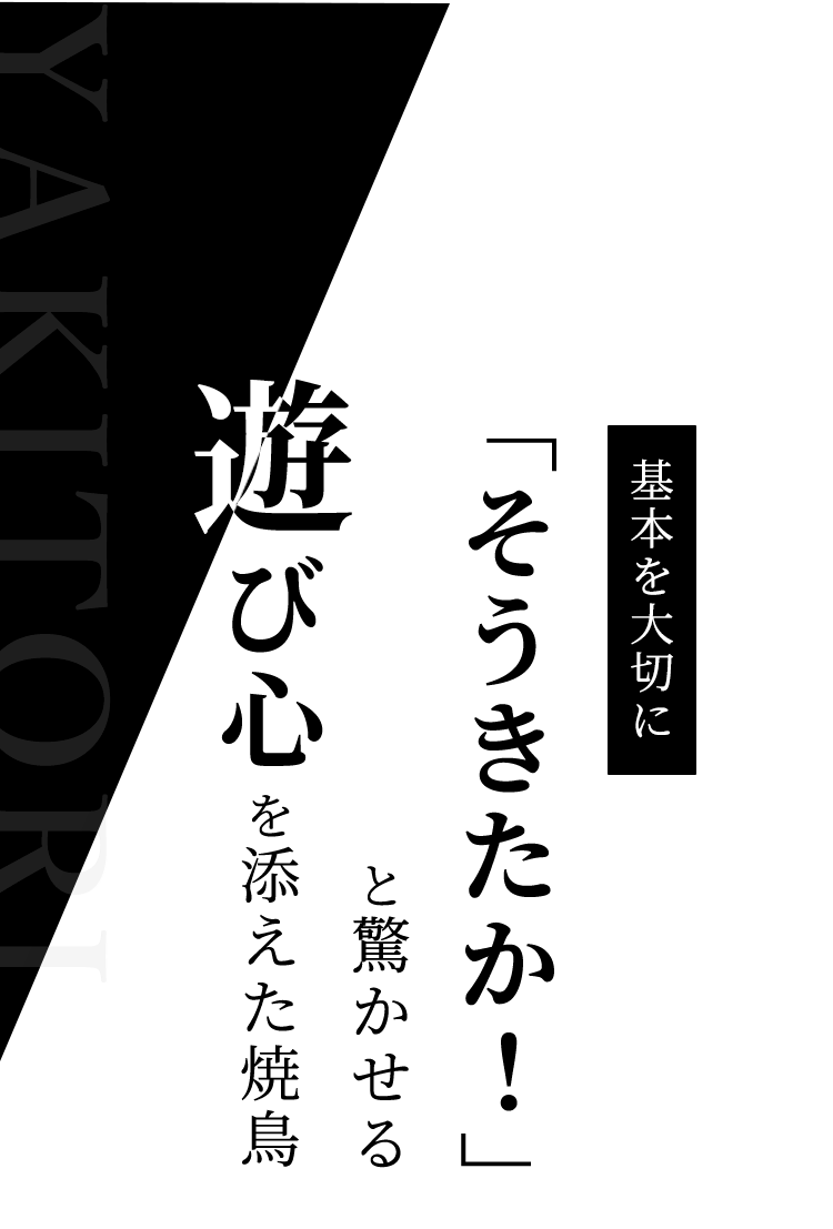 基本を大切に「そうきたか！」と驚かせる遊び心を添えた焼鳥