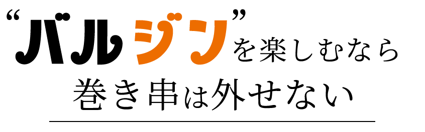 “バルジン”を楽しむなら巻き串は外せない