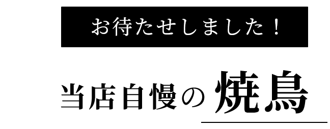 お待たせしました！当店自慢の焼鳥